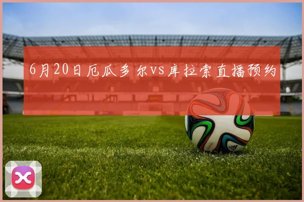 6月20日厄瓜多尔vs库拉索直播预约