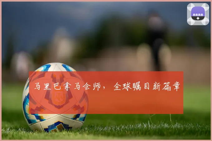 马里巴拿马会师，全球瞩目新篇章