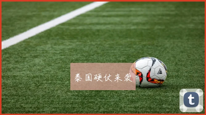 泰国硬仗来袭