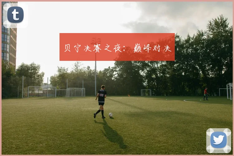 贝宁决赛之夜：巅峰对决