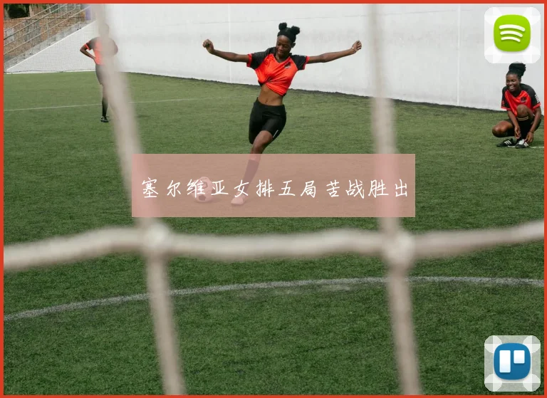 塞尔维亚女排五局苦战胜出
