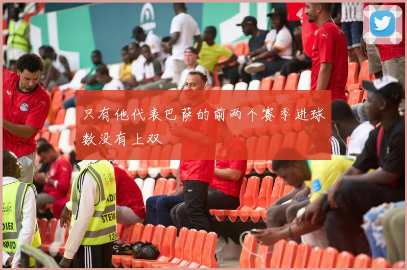 只有他代表巴萨的前两个赛季进球数没有上双