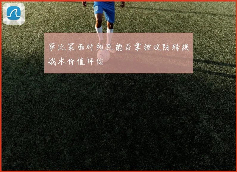 萨比策面对约旦能否掌控攻防转换战术价值评估