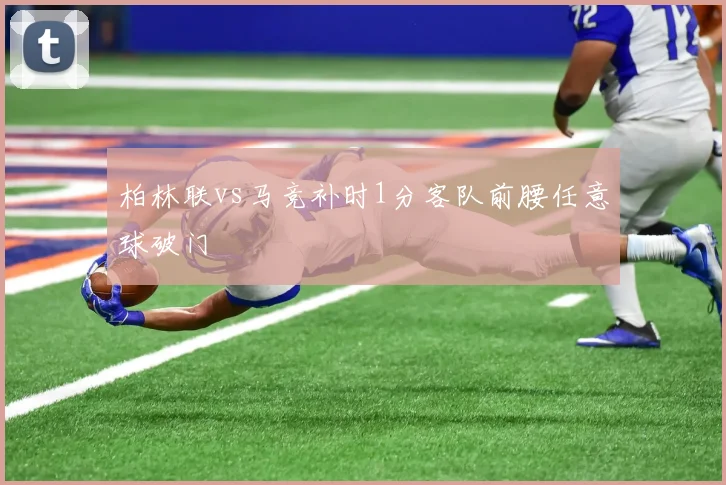 柏林联vs马竞补时1分客队前腰任意球破门