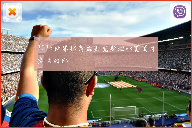 2026世界杯乌兹别克斯坦vs葡萄牙实力对比